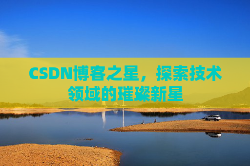 CSDN博客之星，探索技术领域的璀璨新星